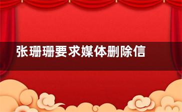 张珊珊要求媒体删除信息公开致歉 应该严惩无良自媒体